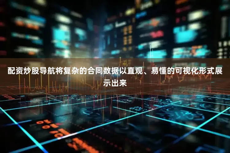配资炒股导航将复杂的合同数据以直观、易懂的可视化形式展示出来