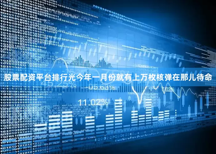 股票配资平台排行光今年一月份就有上万枚核弹在那儿待命