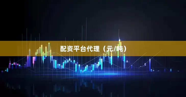 配资平台代理（元/吨）