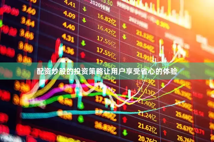 配资炒股的投资策略让用户享受省心的体验
