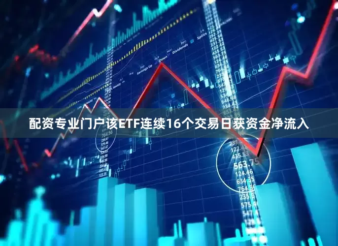 配资专业门户该ETF连续16个交易日获资金净流入