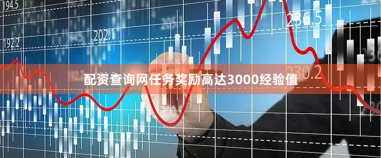 配资查询网任务奖励高达3000经验值