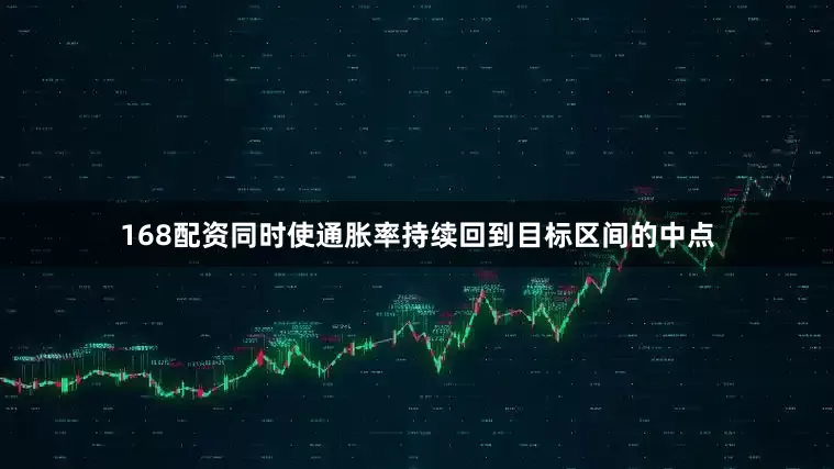 168配资同时使通胀率持续回到目标区间的中点