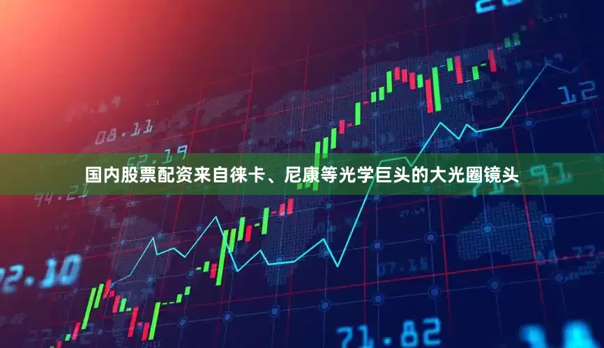 国内股票配资来自徕卡、尼康等光学巨头的大光圈镜头