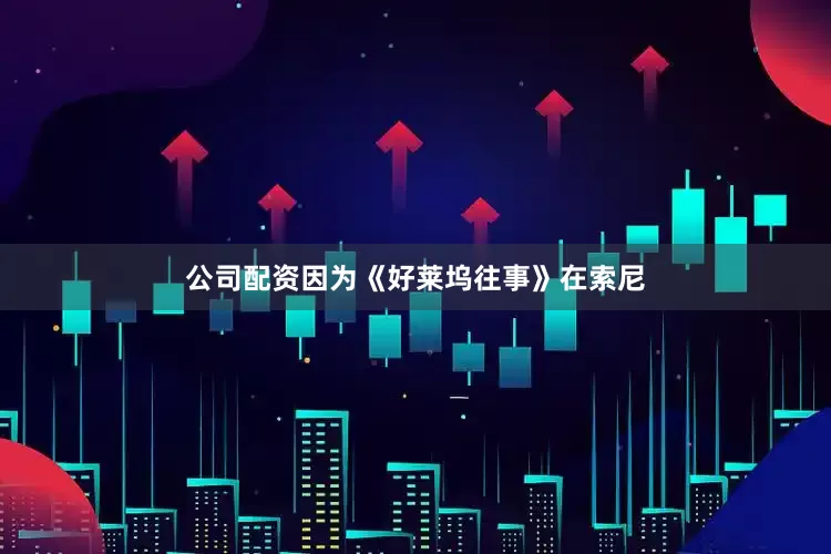 公司配资因为《好莱坞往事》在索尼